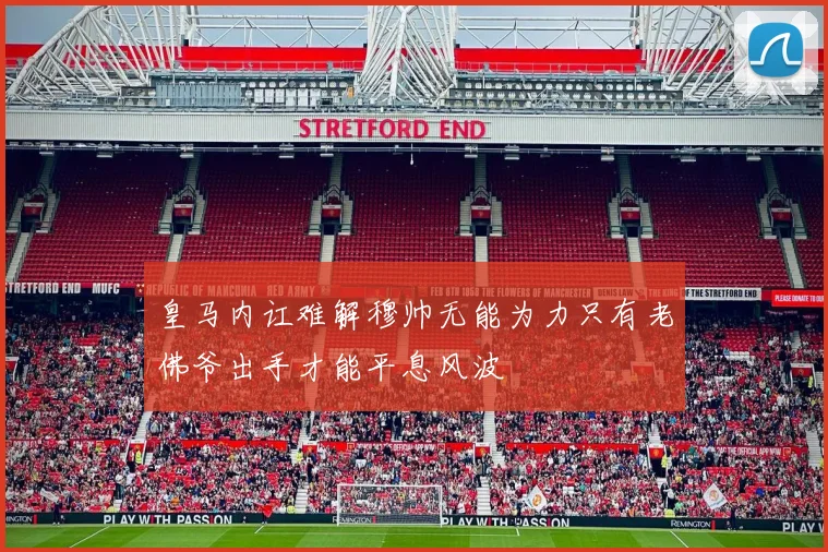 皇马内讧难解穆帅无能为力只有老佛爷出手才能平息风波