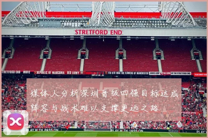 媒体人分析深圳晋级四强目标达成阵容与战术难以支撑更远之路